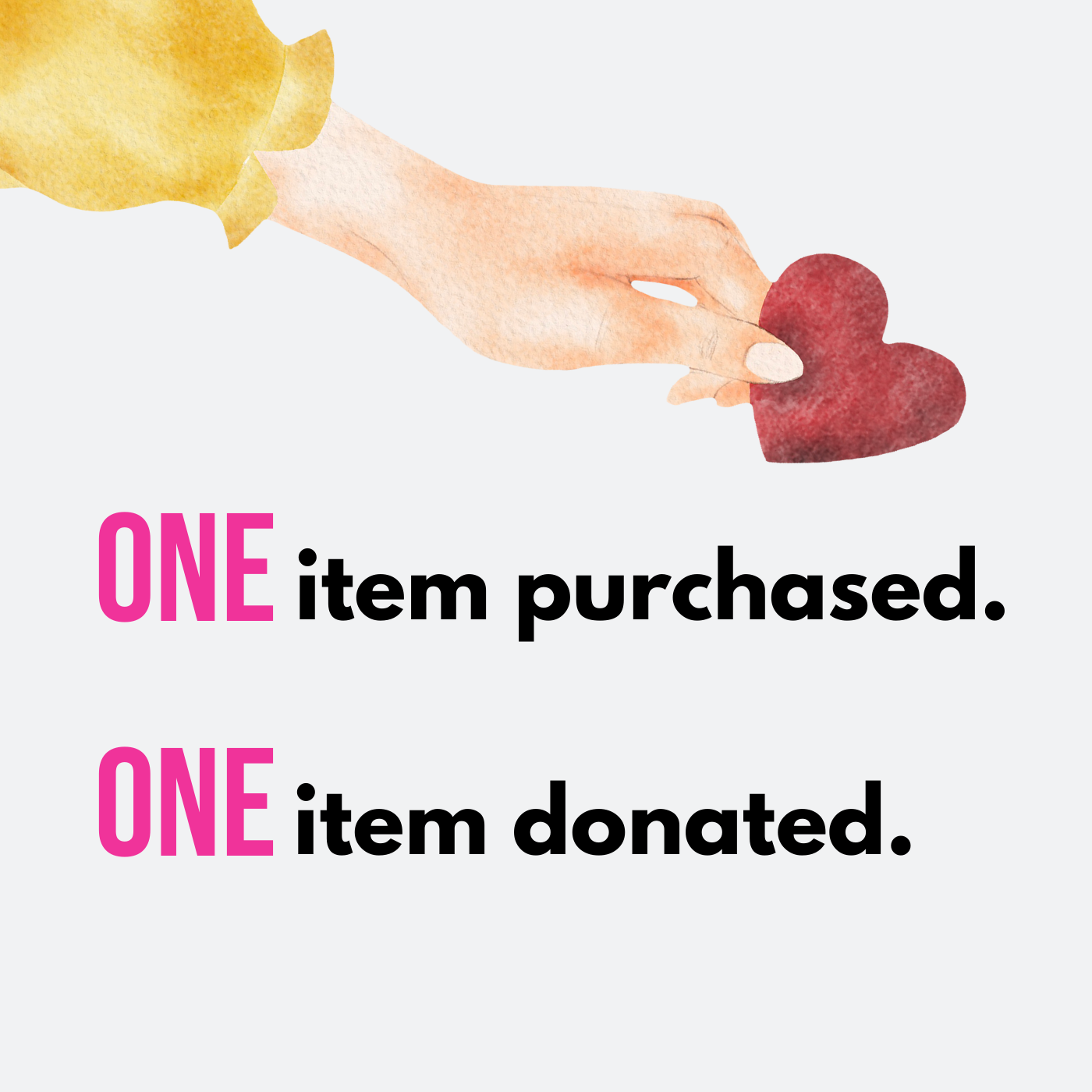 Make a purchase. Make a difference. When ONE item is purchased, ONE item is donated.