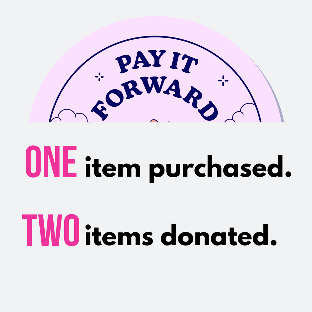 When ONE item is purchased in the ‘Pay It Forward Collection,’ TWO items are donated.