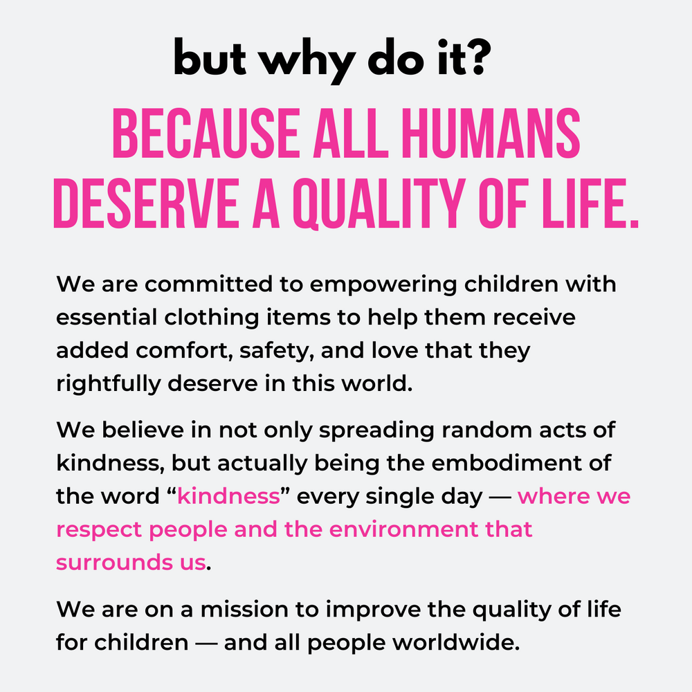 We are committed to empowering children with essential clothing items to help them receive added comfort, safety, and love that they rightfully deserve in this world.